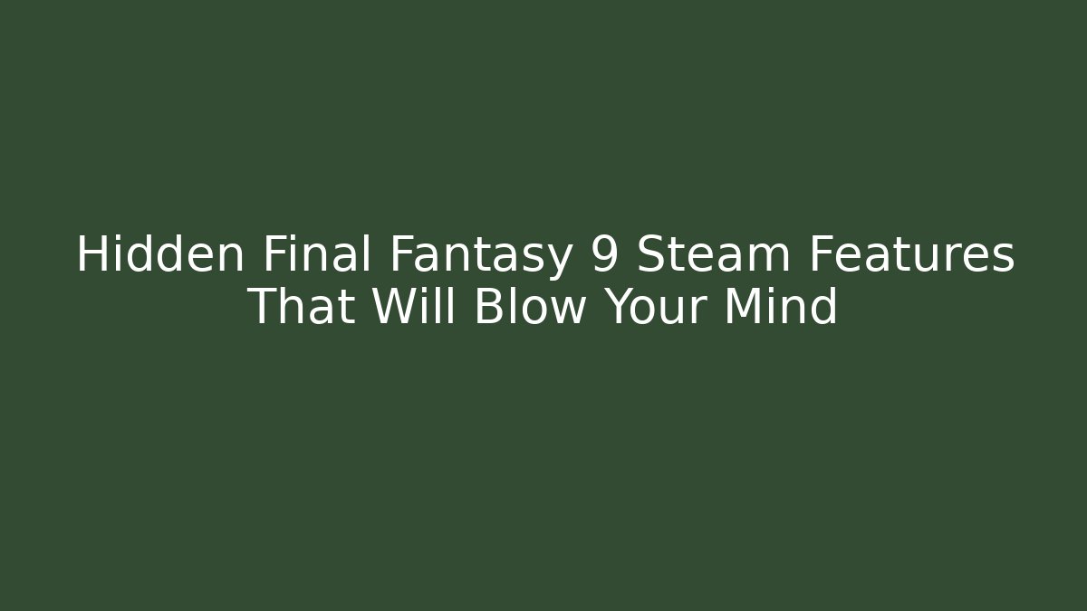 Hidden Final Fantasy 9 Steam Features That Will Blow Your Mind