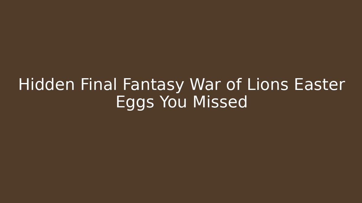 Hidden Final Fantasy War of Lions Easter Eggs You Missed