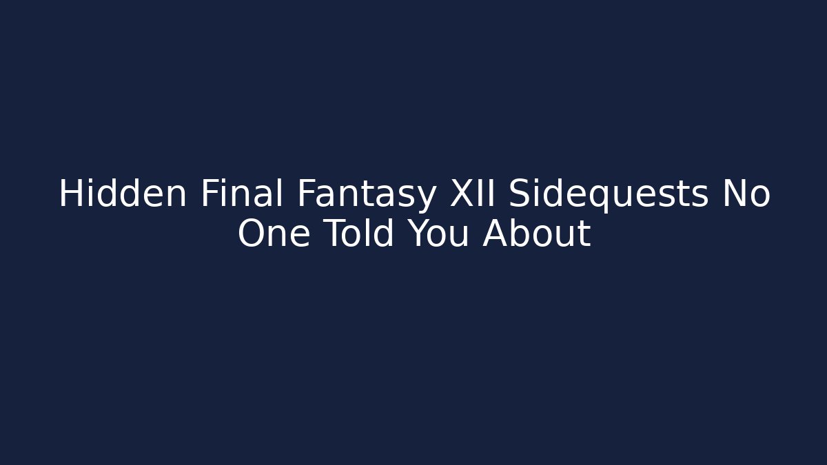 Hidden Final Fantasy XII Sidequests No One Told You About