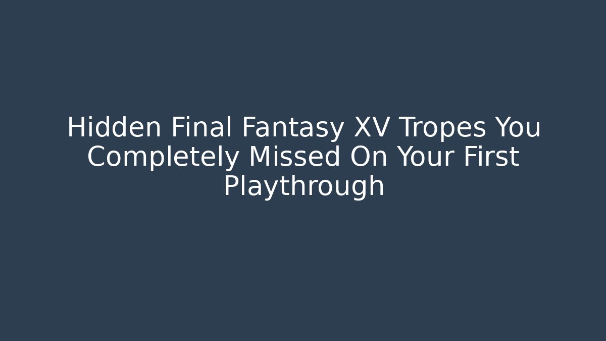 Hidden Final Fantasy XV Tropes You Completely Missed On Your First Playthrough - Critter Realm
