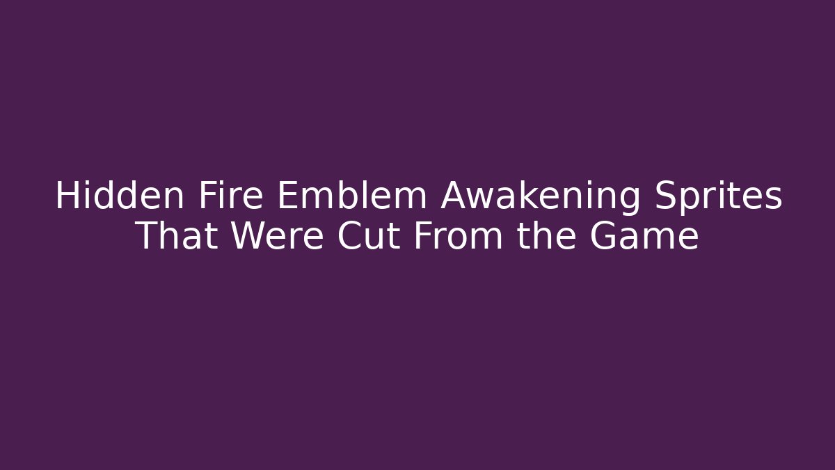 Hidden Fire Emblem Awakening Sprites That Were Cut From the Game - Critter Realm