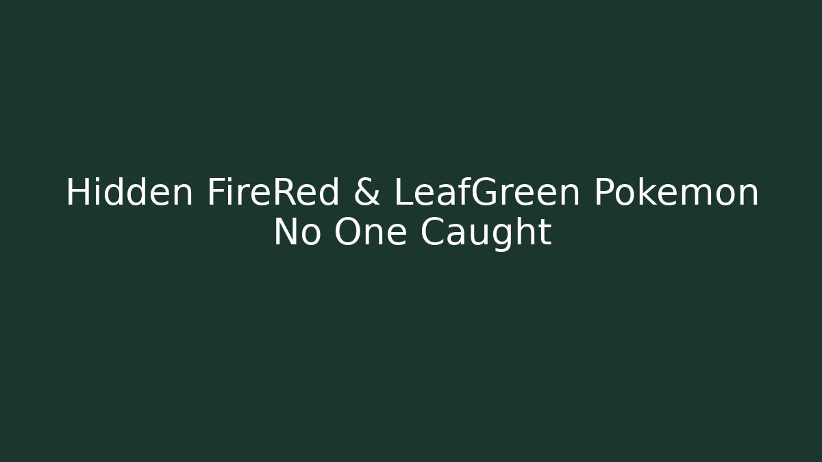 Hidden FireRed & LeafGreen Pokémon No One Caught