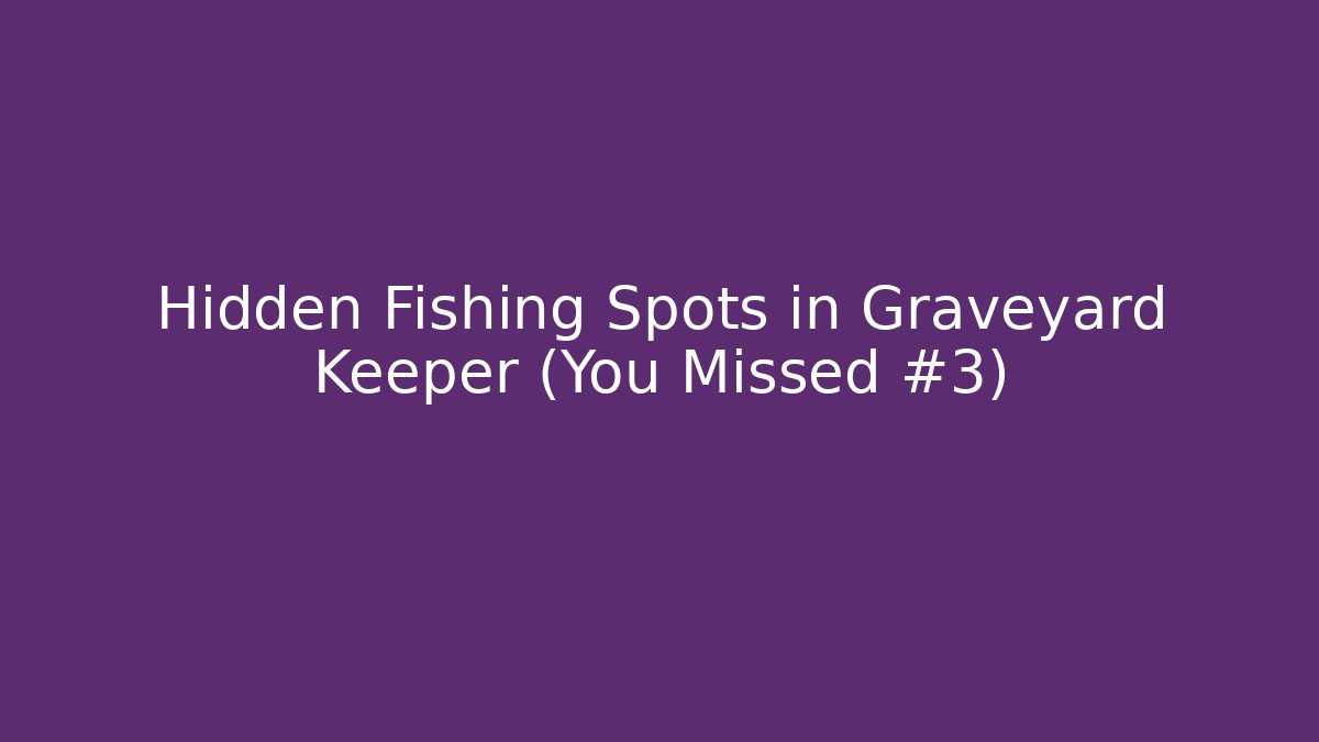 Hidden Fishing Spots in Graveyard Keeper (You Missed #3)