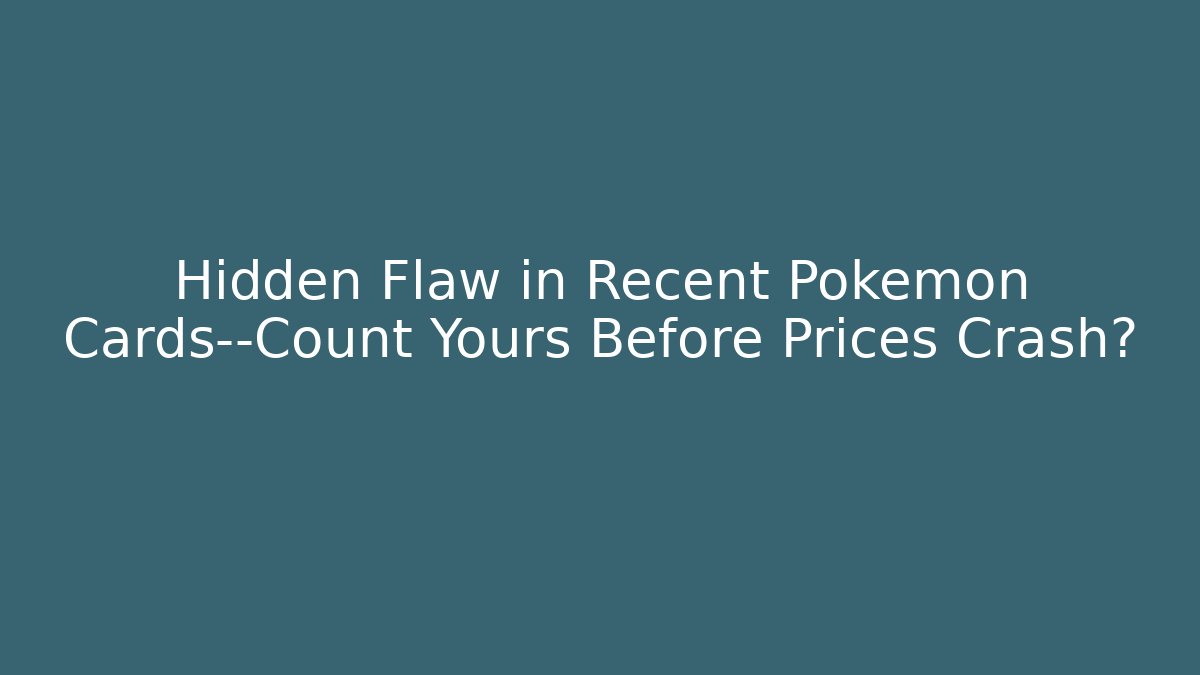 Hidden Flaw in Recent Pokemon Cards—Count Yours Before Prices Crash?
