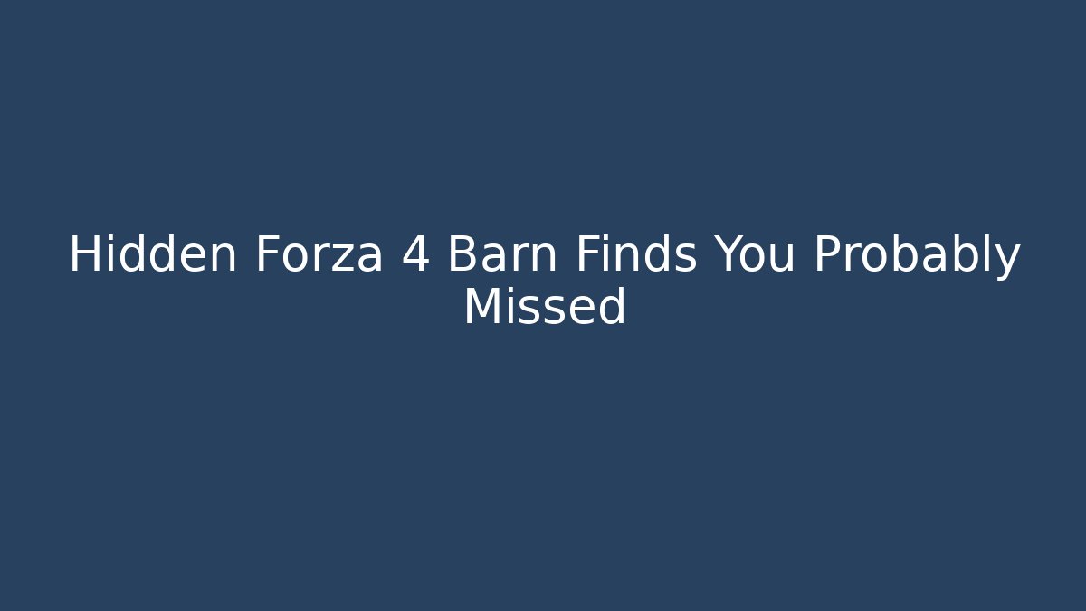 Hidden Forza 4 Barn Finds You Probably Missed