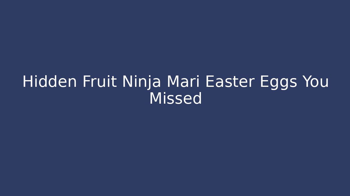 Hidden Fruit Ninja Mari Easter Eggs You Missed