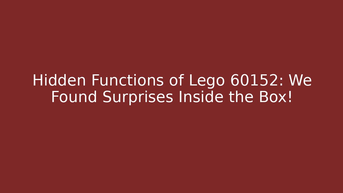 Hidden Functions of Lego 60152: We Found Surprises Inside the Box!
