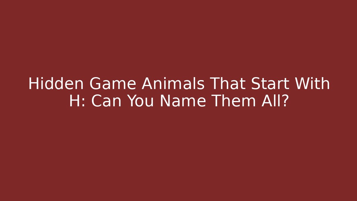 Hidden Game Animals That Start With H: Can You Name Them All?