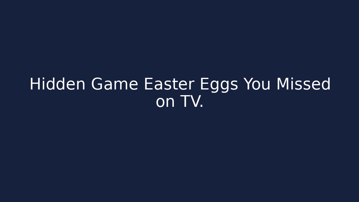 Hidden Game Easter Eggs You Missed on TV.