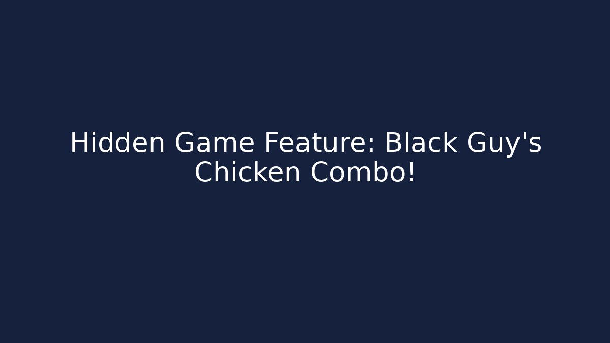 Hidden Game Feature: Black Guy’s Chicken Combo! - Critter Realm