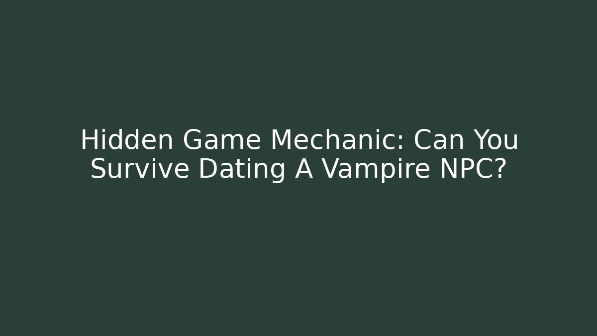 Hidden Game Mechanic: Can You Survive Dating A Vampire NPC? - Critter Realm