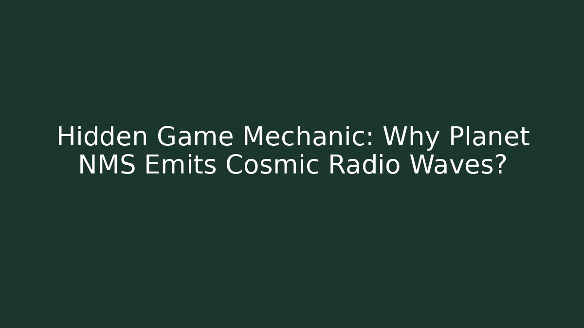 Hidden Game Mechanic: Why Planet NMS Emits Cosmic Radio Waves?