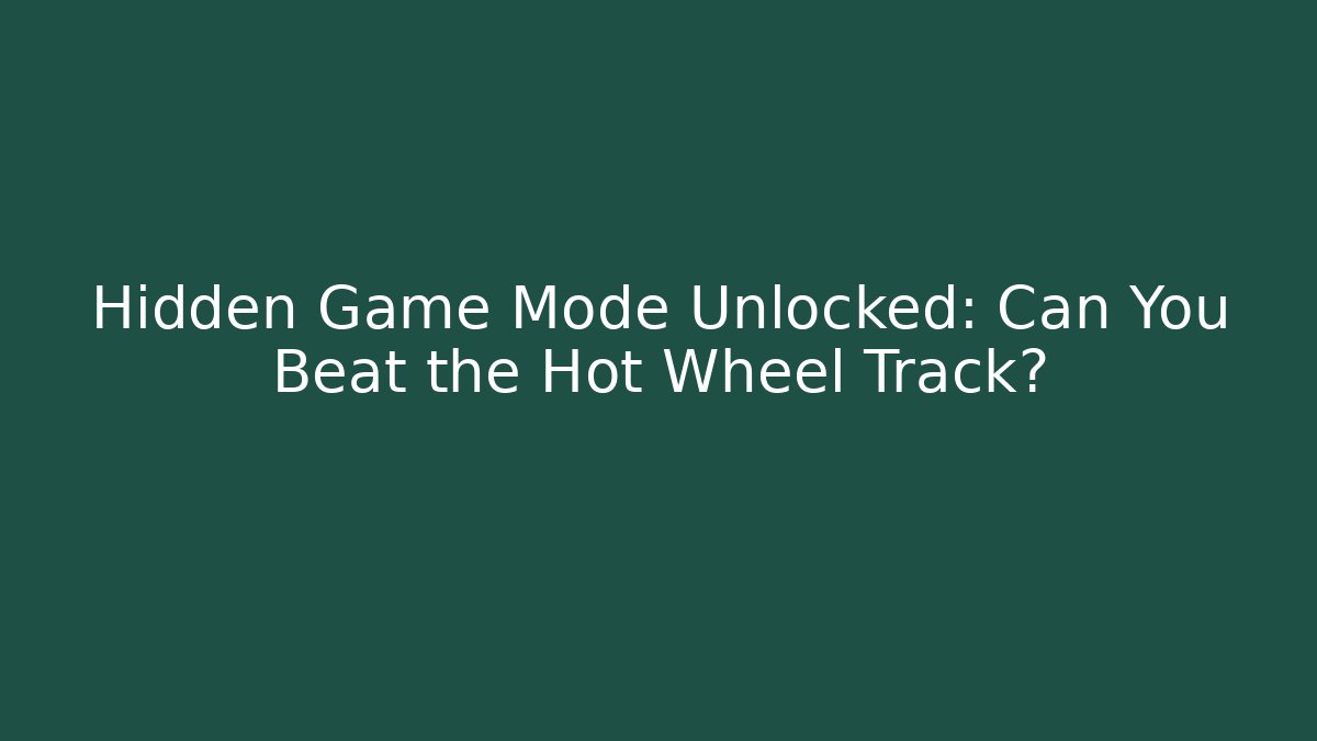 Hidden Game Mode Unlocked: Can You Beat the Hot Wheel Track?