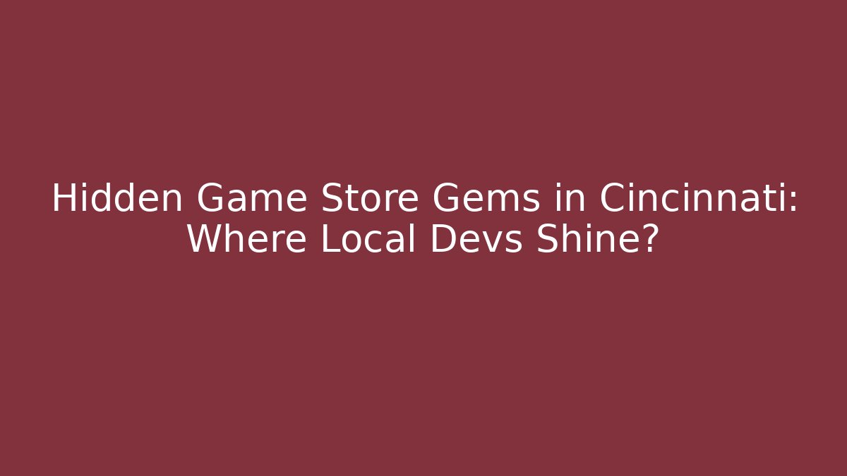 Hidden Game Store Gems in Cincinnati: Where Local Devs Shine? - Critter Realm
