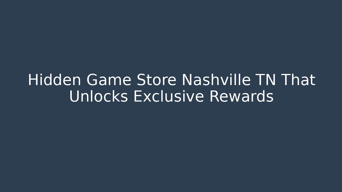 Hidden Game Store Nashville TN That Unlocks Exclusive Rewards