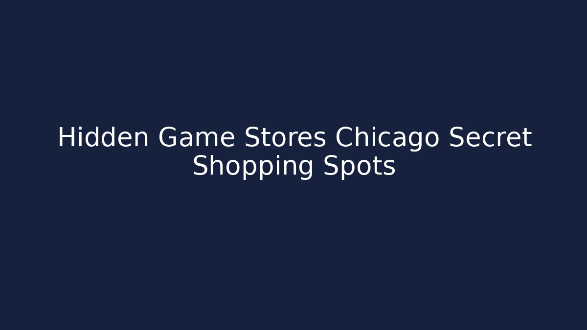 Hidden Game Stores Chicago Secret Shopping Spots