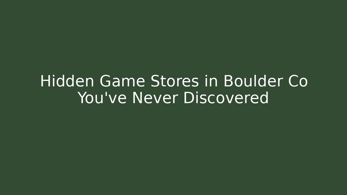 Hidden Game Stores in Boulder Co You’ve Never Discovered