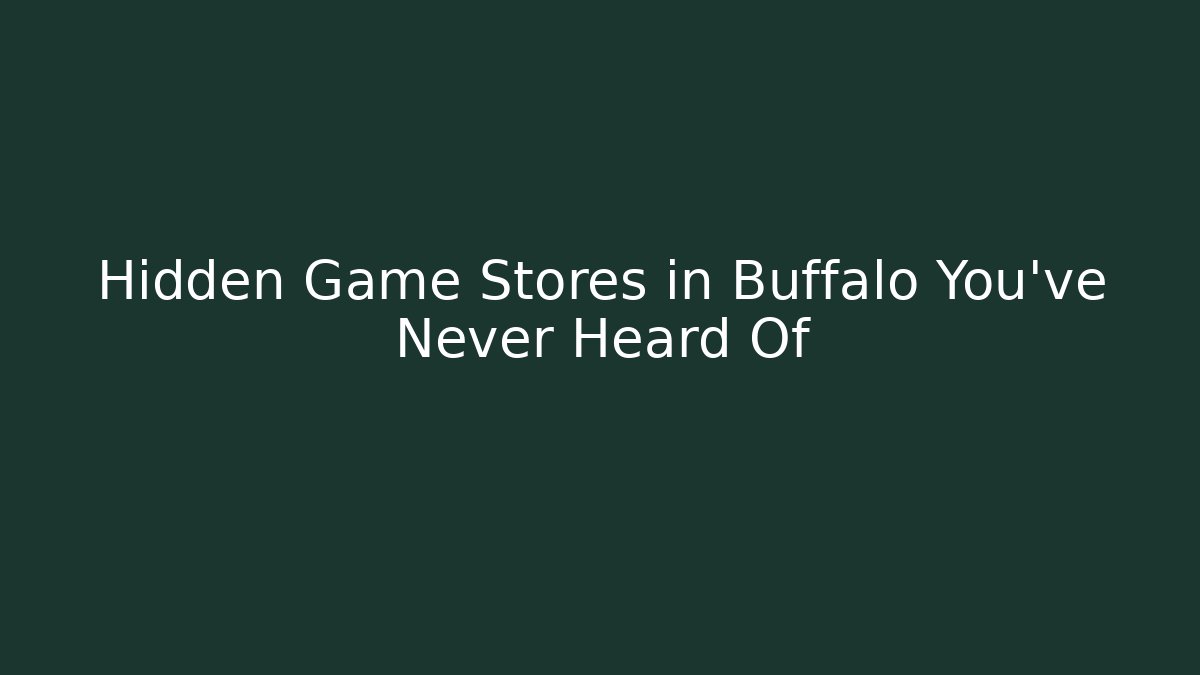 Hidden Game Stores in Buffalo You’ve Never Heard Of