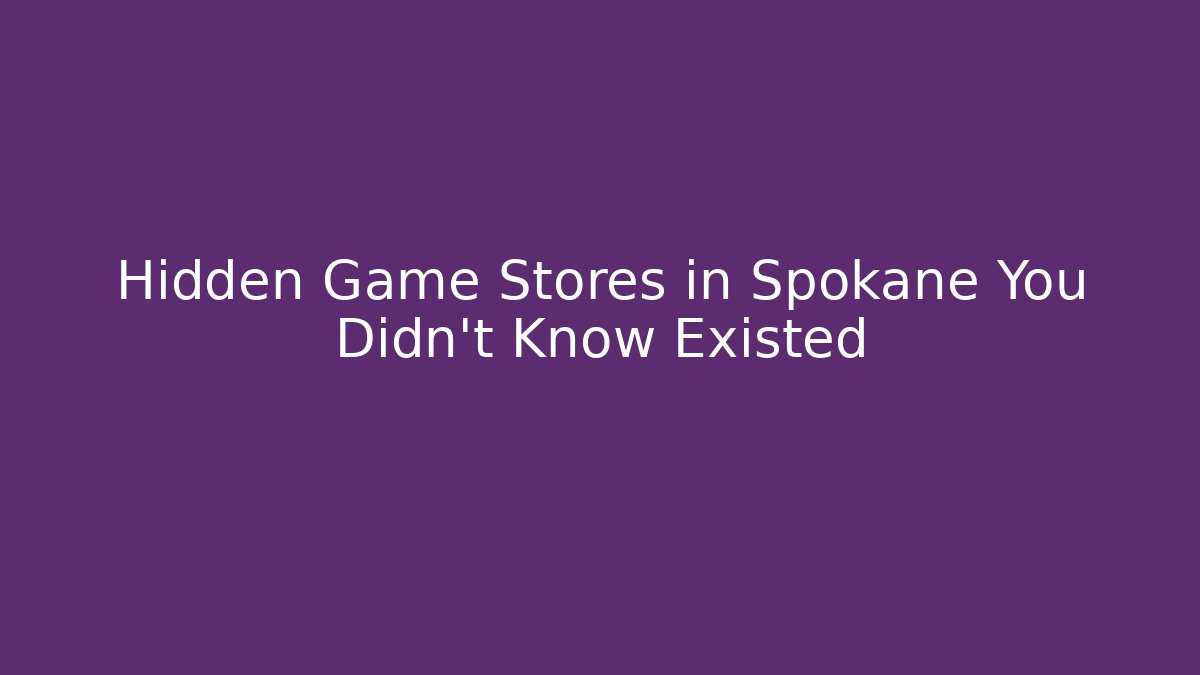 Hidden Game Stores in Spokane You Didn't Know Existed
