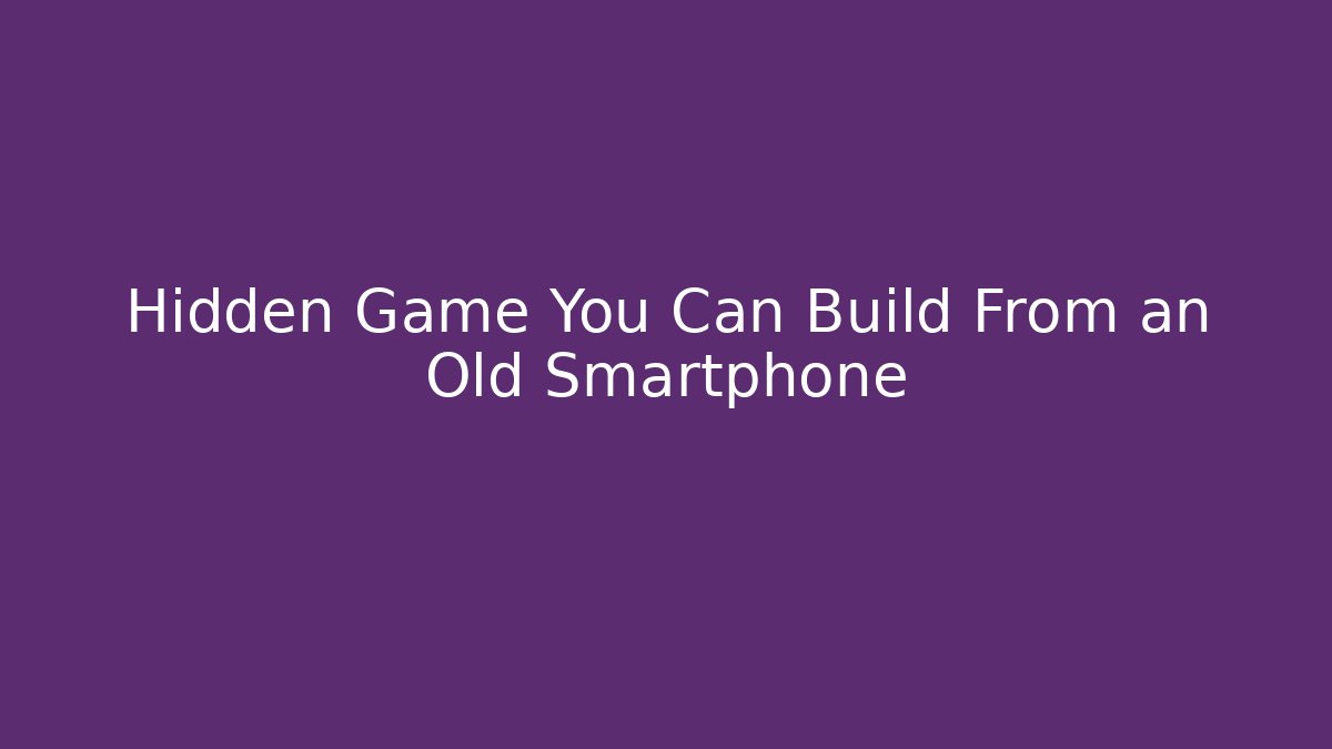 Hidden Game You Can Build From an Old Smartphone