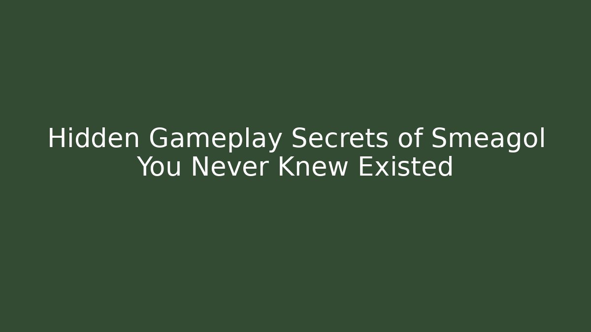 Hidden Gameplay Secrets of Smeagol You Never Knew Existed