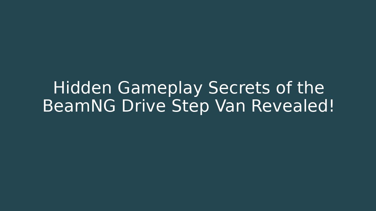 Hidden Gameplay Secrets of the BeamNG Drive Step Van Revealed!