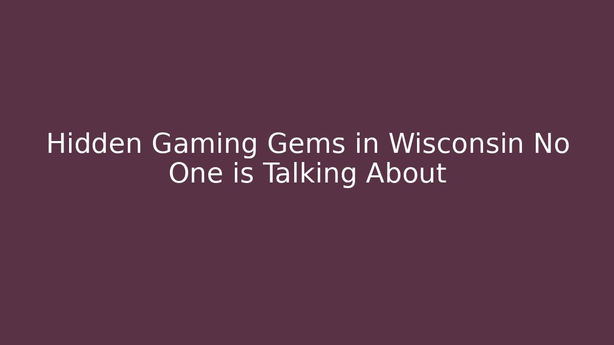 Hidden Gaming Gems in Wisconsin No One is Talking About