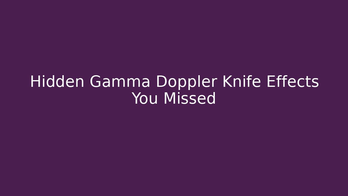 Hidden Gamma Doppler Knife Effects You Missed
