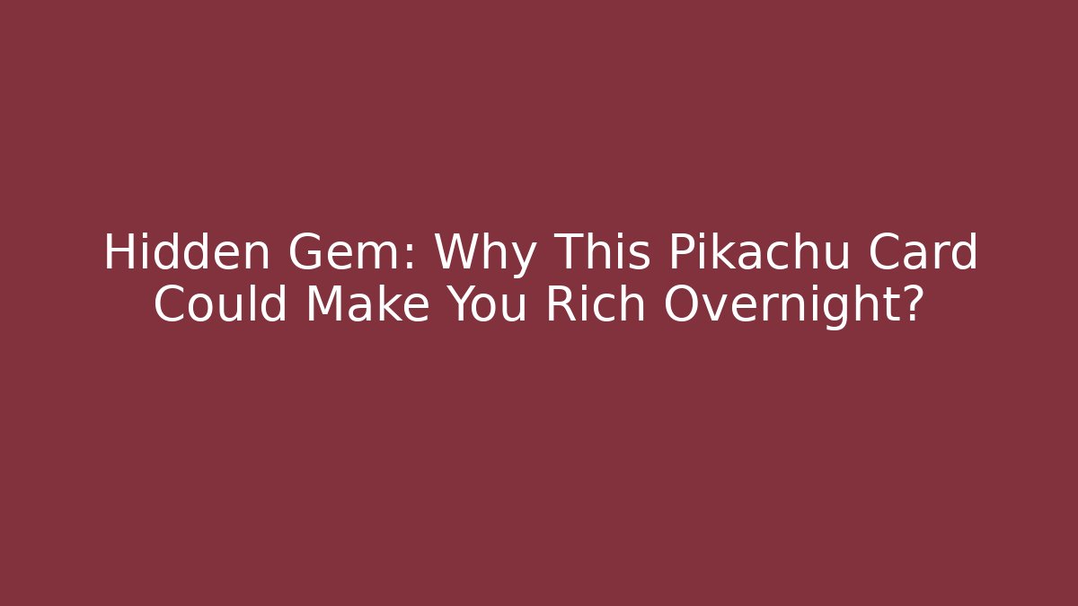 Hidden Gem: Why This Pikachu Card Could Make You Rich Overnight?