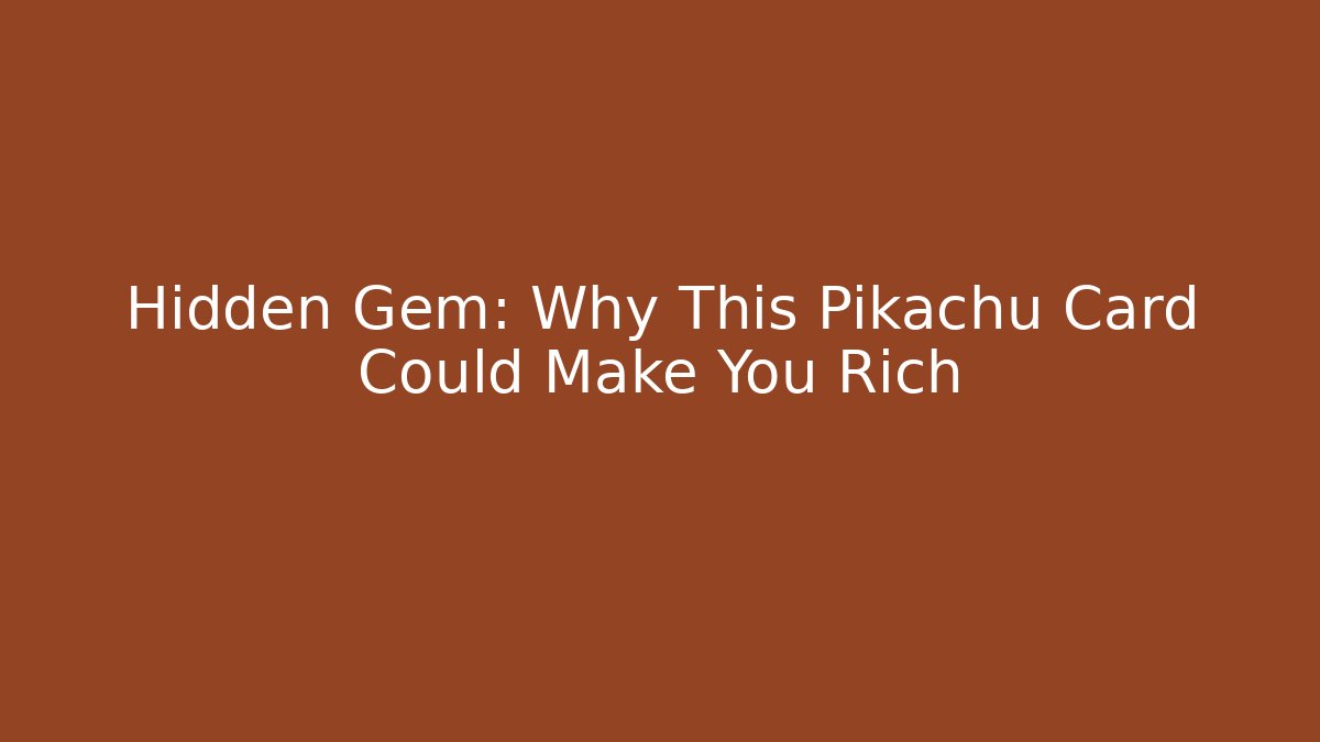 Hidden Gem: Why This Pikachu Card Could Make You Rich