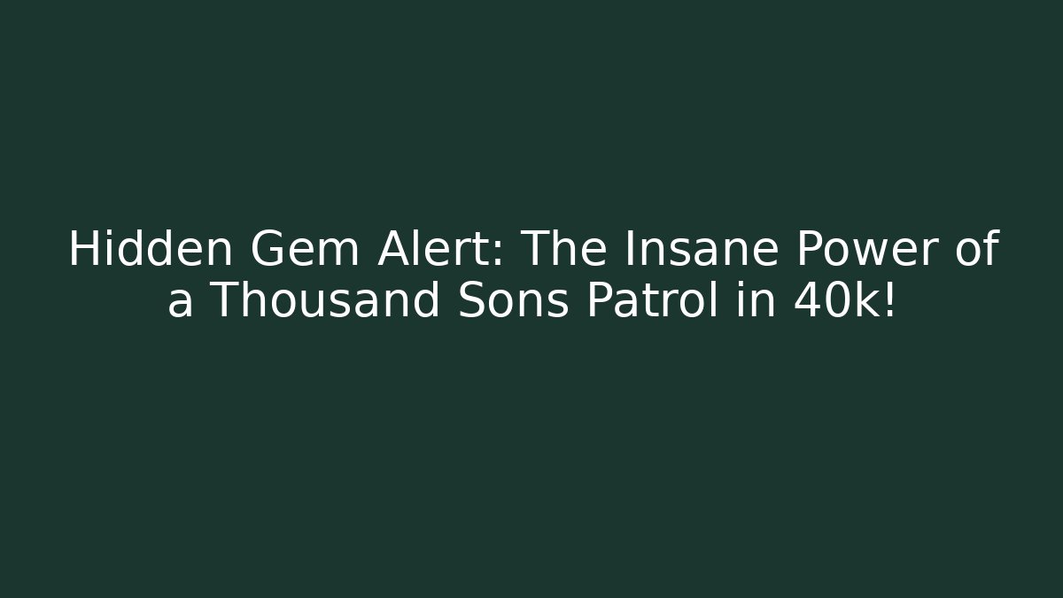 Hidden Gem Alert: The Insane Power of a Thousand Sons Patrol in 40k!