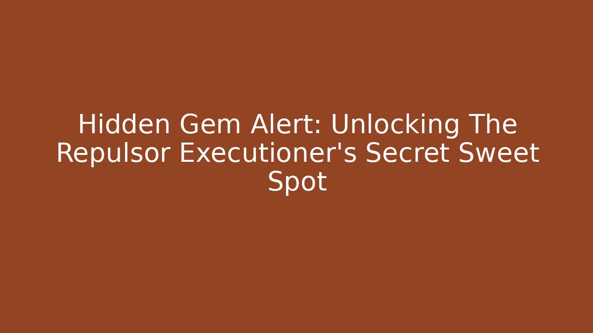 Hidden Gem Alert: Unlocking The Repulsor Executioner’s Secret Sweet Spot