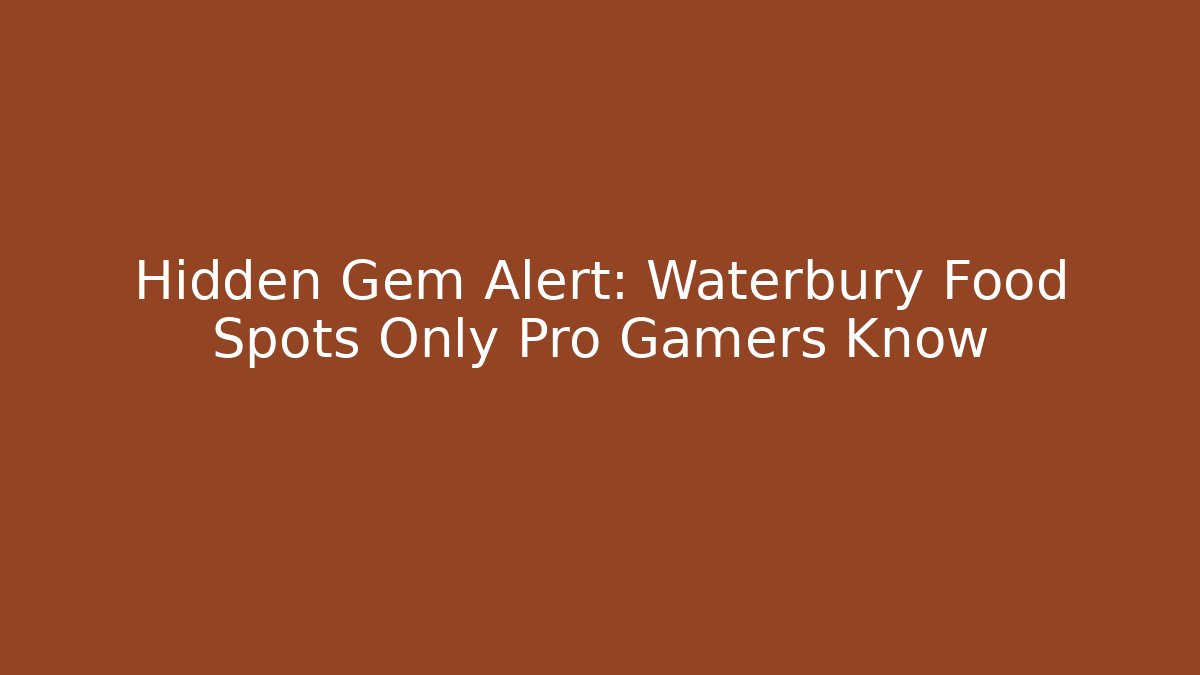Hidden Gem Alert: Waterbury Food Spots Only Pro Gamers Know