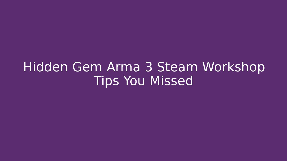 Hidden Gem Arma 3 Steam Workshop Tips You Missed