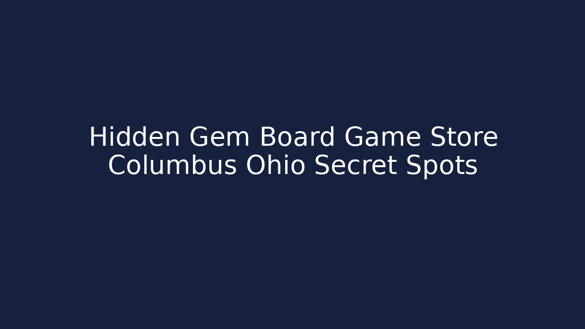 Hidden Gem Board Game Store Columbus Ohio Secret Spots