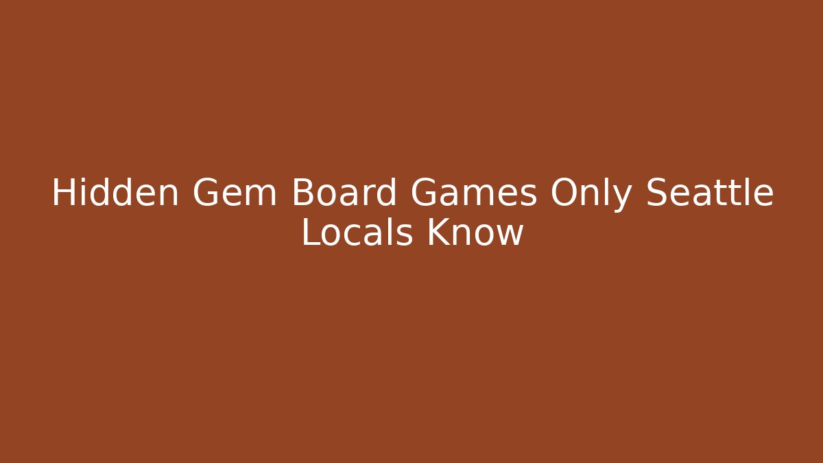 Hidden Gem Board Games Only Seattle Locals Know