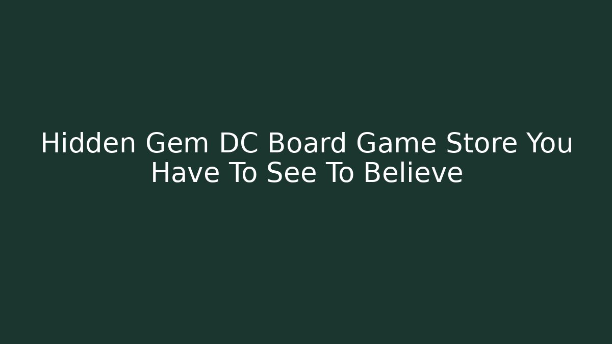 Hidden Gem DC Board Game Store You Have To See To Believe