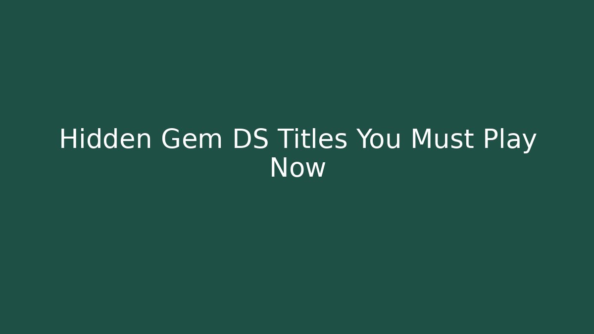 Hidden Gem DS Titles You Must Play Now