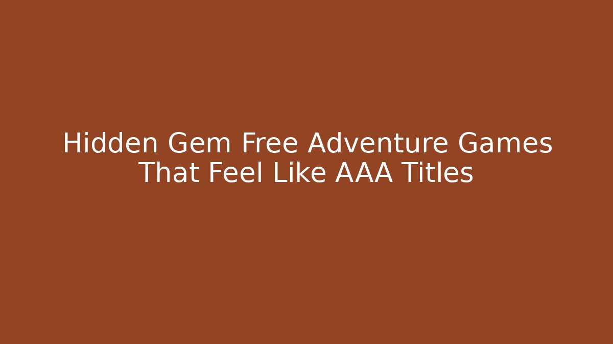 Hidden Gem Free Adventure Games That Feel Like AAA Titles