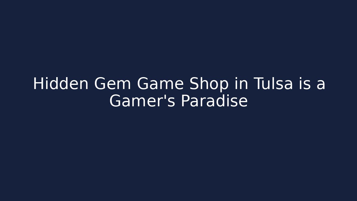 Hidden Gem Game Shop in Tulsa is a Gamer's Paradise