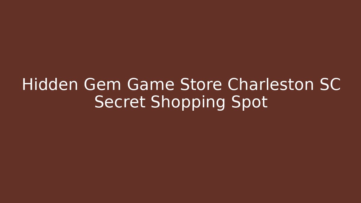 Hidden Gem Game Store Charleston SC Secret Shopping Spot