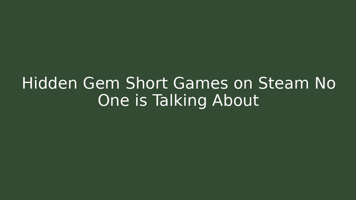Hidden Gem Short Games on Steam No One is Talking About