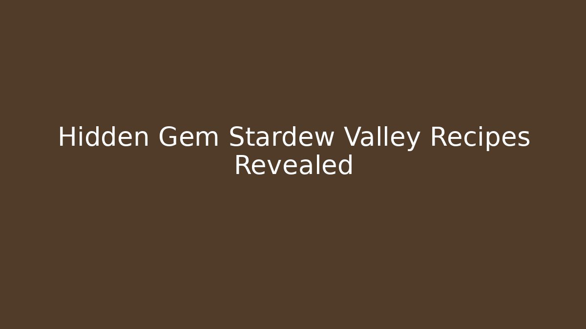 Hidden Gem Stardew Valley Recipes Revealed