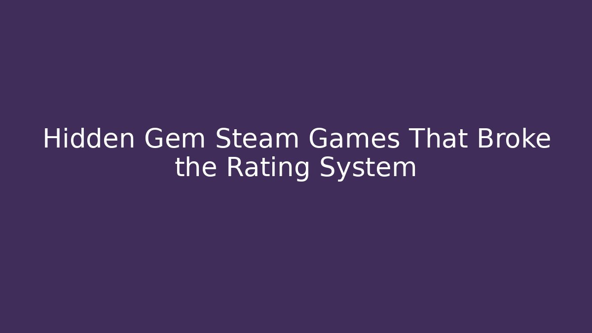 Hidden Gem Steam Games That Broke the Rating System