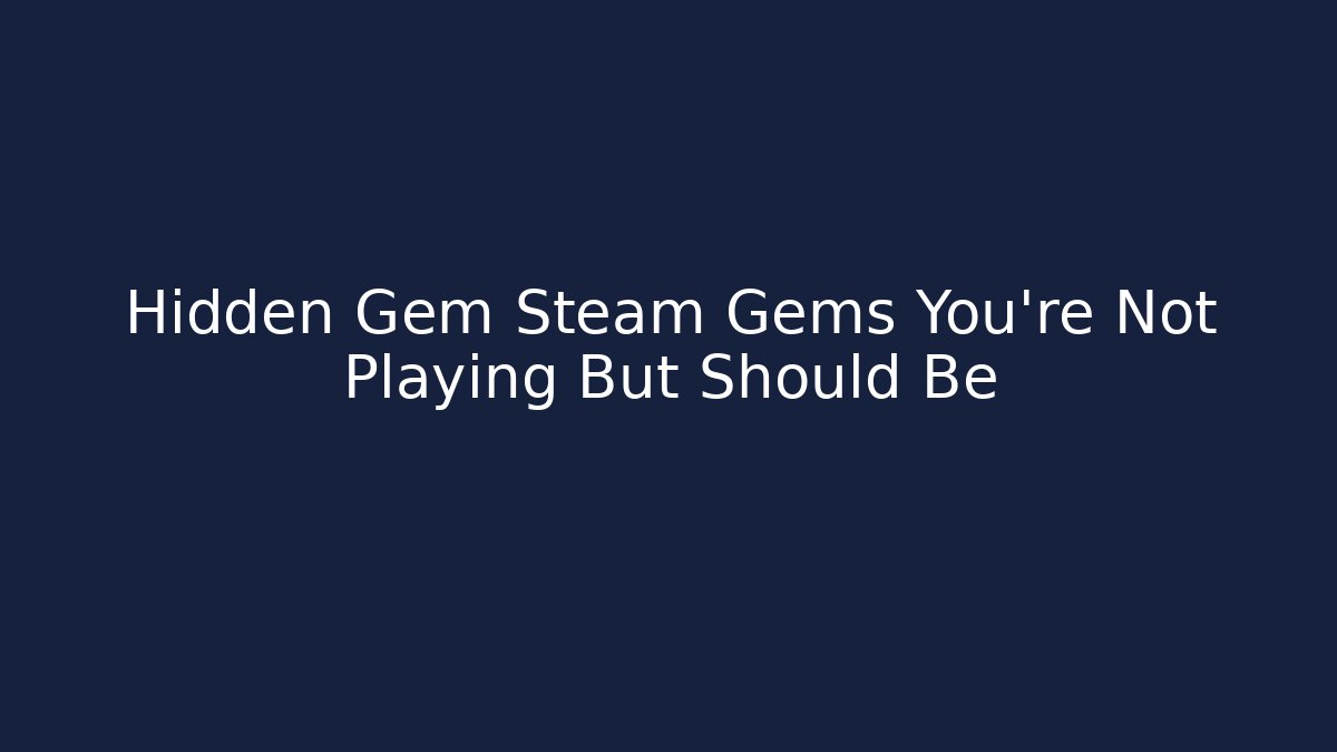 Hidden Gem Steam Gems You’re Not Playing But Should Be