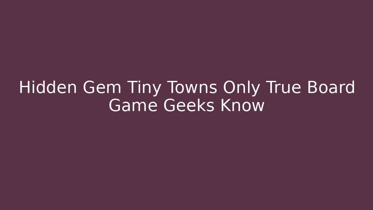 Hidden Gem Tiny Towns Only True Board Game Geeks Know