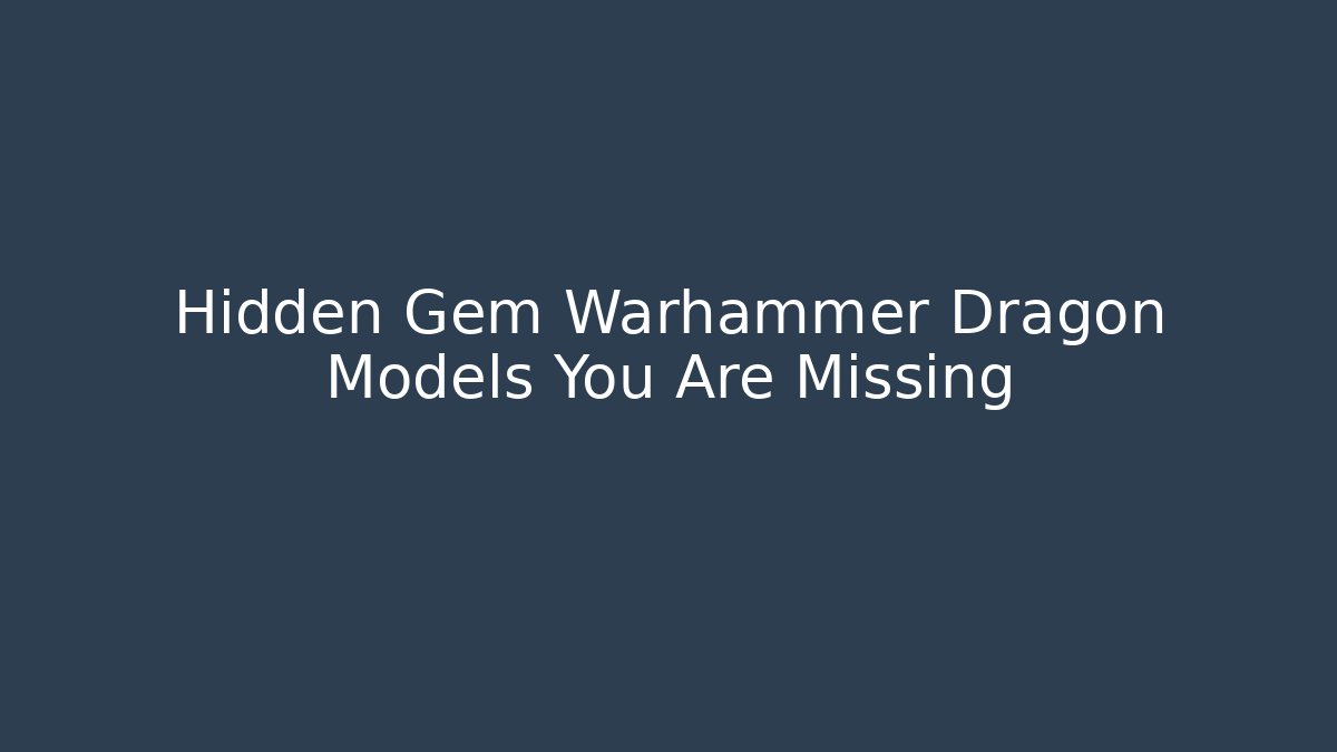 Hidden Gem Warhammer Dragon Models You Are Missing