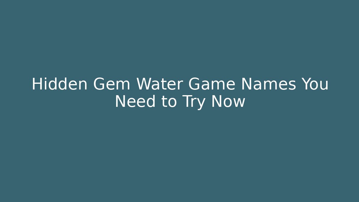 Hidden Gem Water Game Names You Need to Try Now