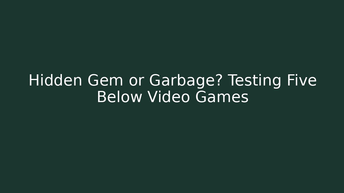 Hidden Gem or Garbage? Testing Five Below Video Games