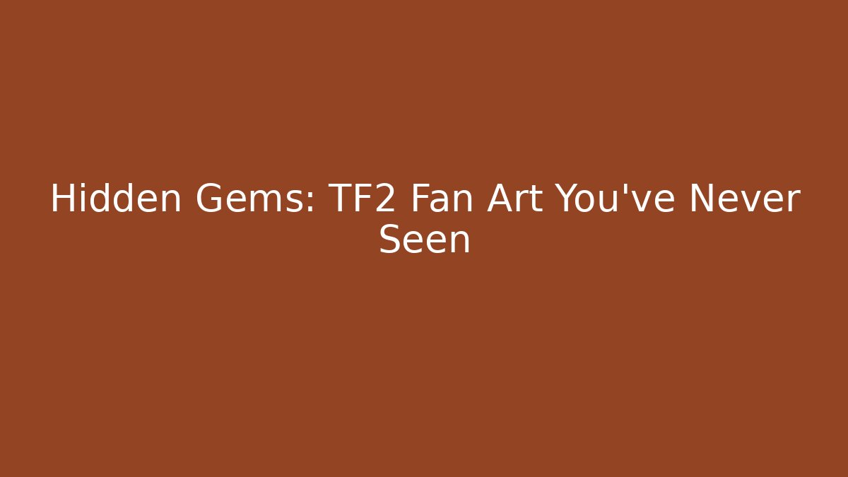 Hidden Gems: TF2 Fan Art You’ve Never Seen